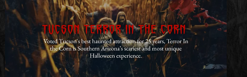 Experience Tucson’s top haunted attraction this October at Terror in the Corn! Three terrifying haunted zones, a haunted corn maze, zombie shootouts, and more await in Marana, AZ. Dare to enter?